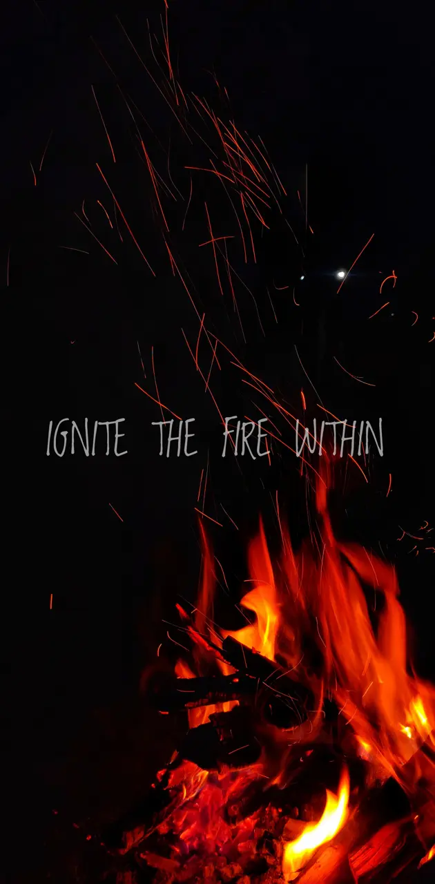 Ignite the fire