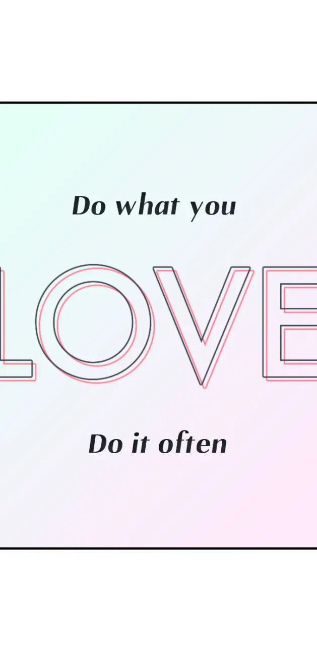 Do what you love and do it often 