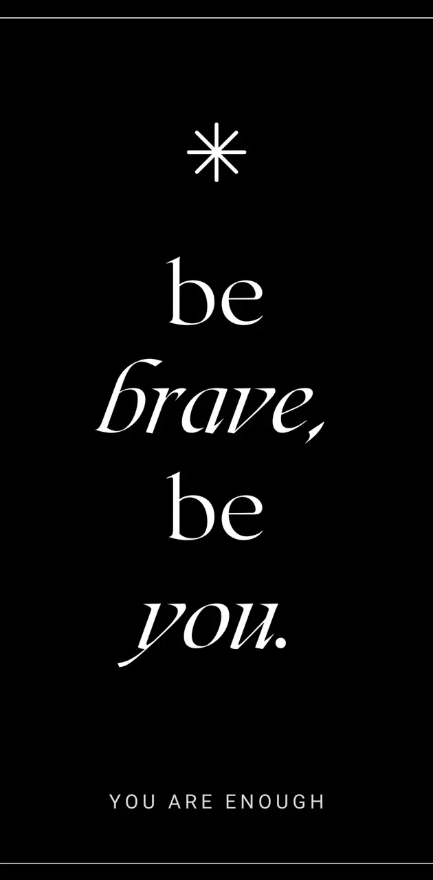 Be brave Be You