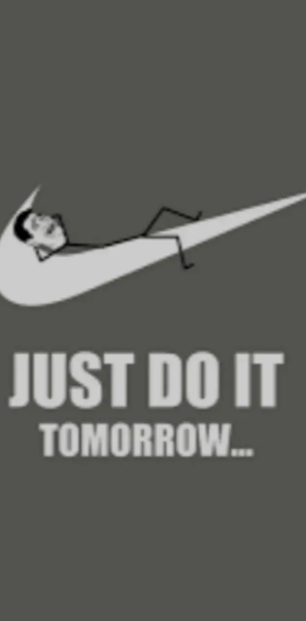Just do it tomorrow 