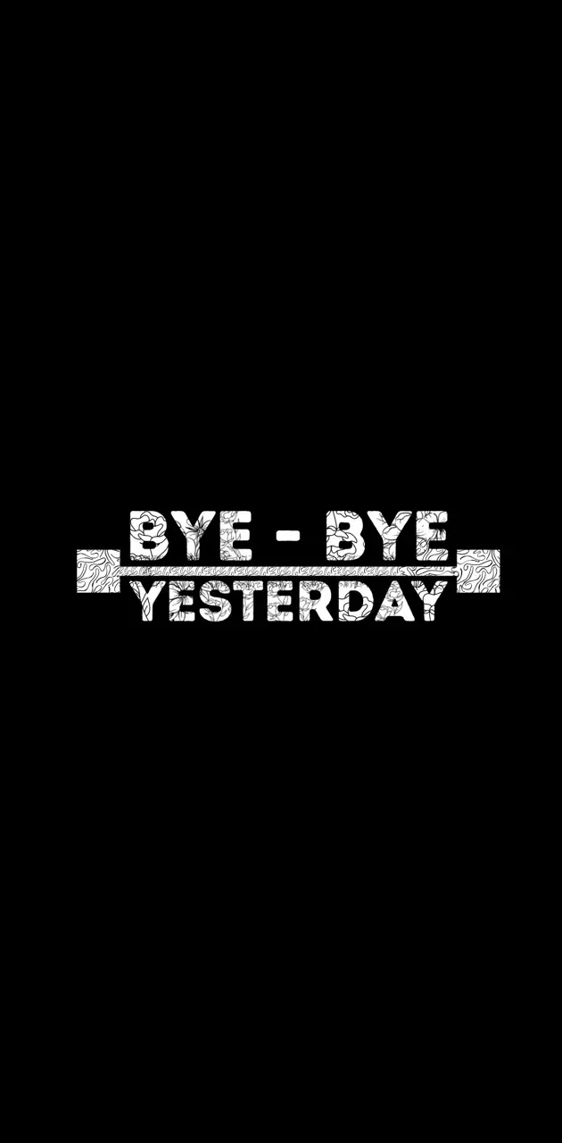 Bye bye yesterday