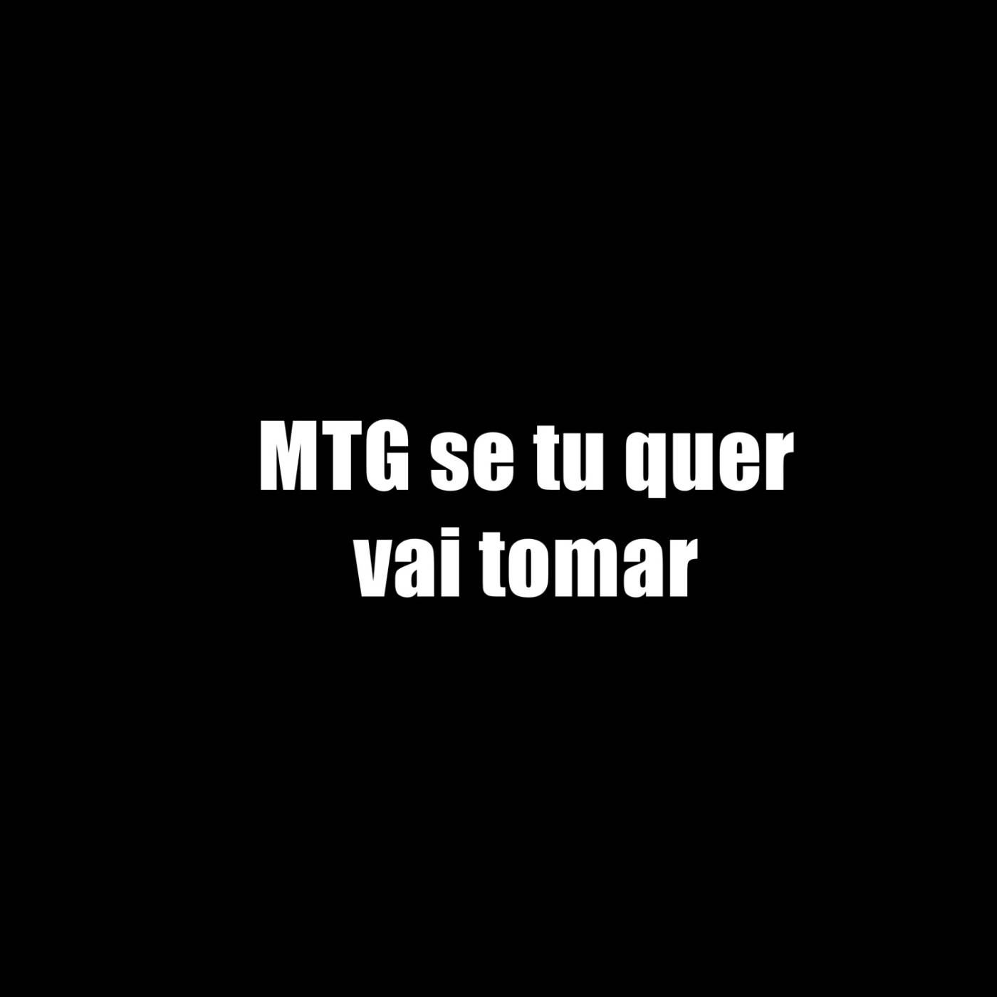 MTG se tu quer vai tomar