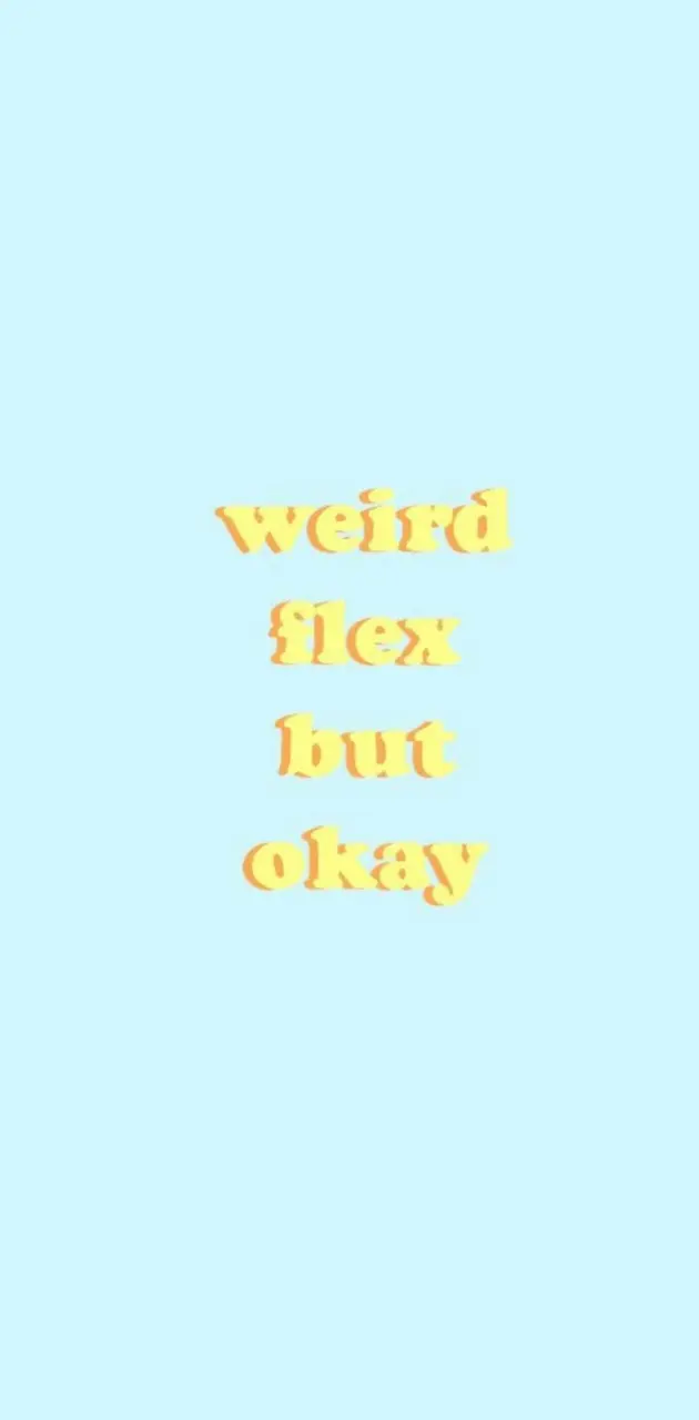 weird flex but okay 