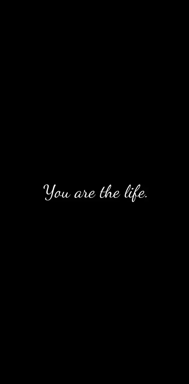 you are the life