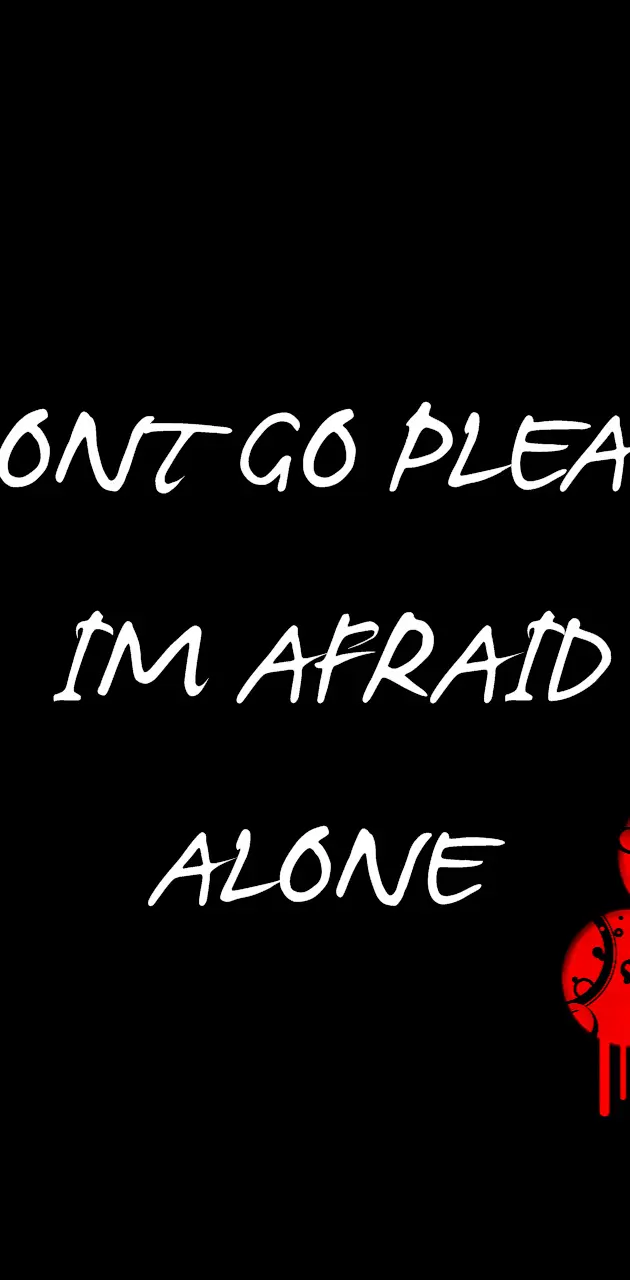 Dont Go Im Afraid
