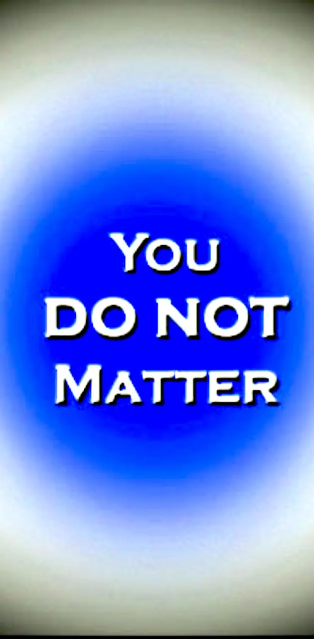 You DO NOT Matter