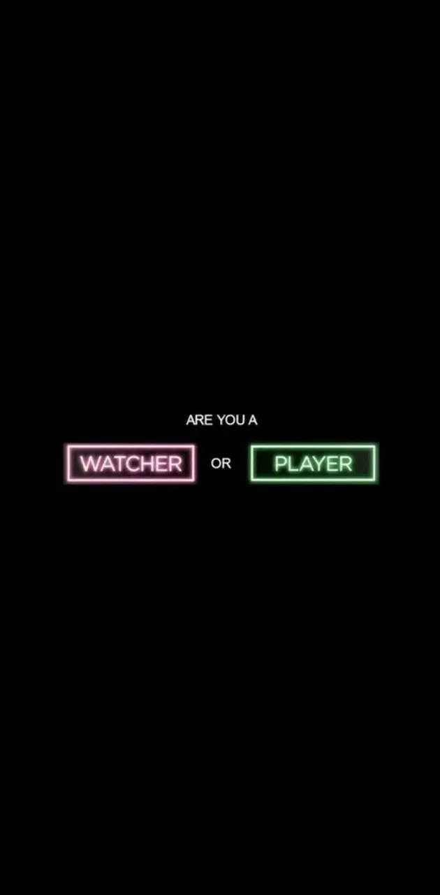 Watcher or Player