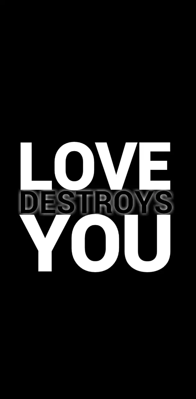 LOVE destroys YOU