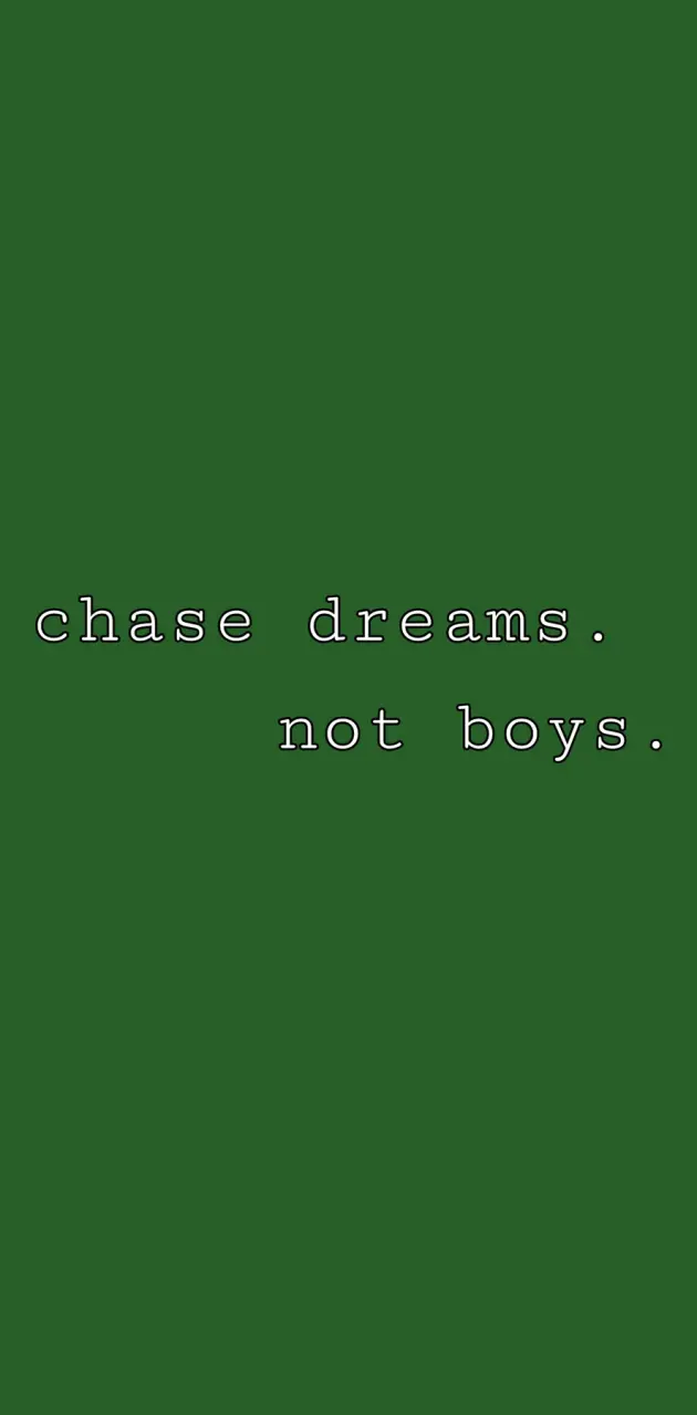 Chase Dreams Not Boys