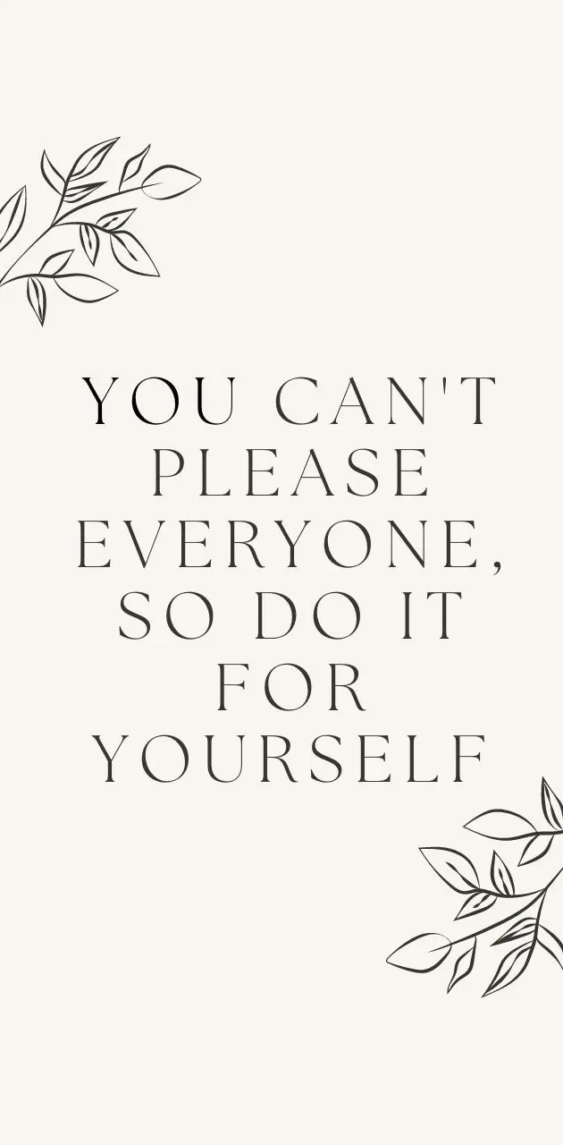 You can't please everyone so do it for yourself