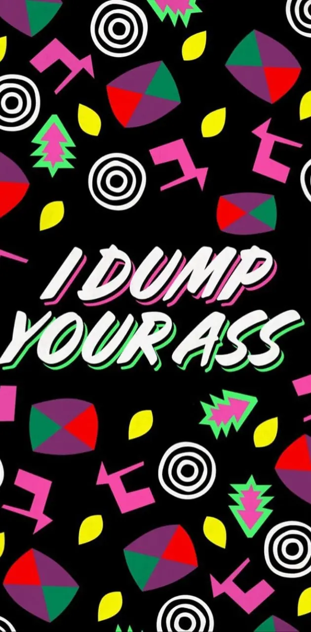 I dump your a*s