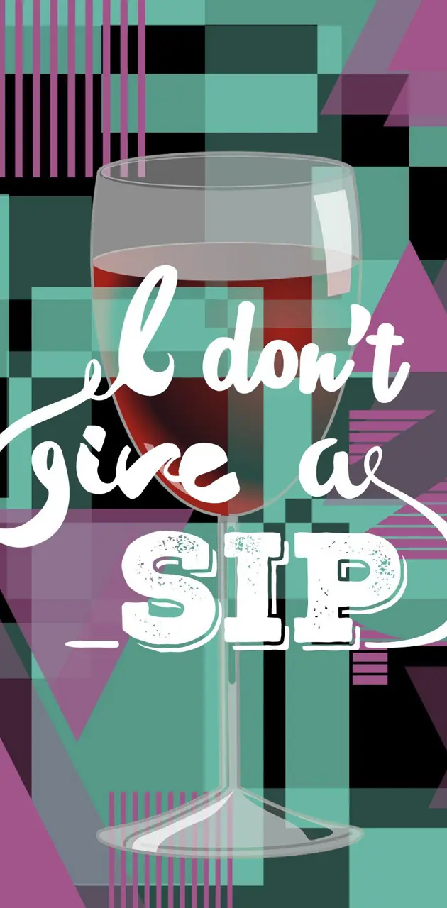 I Dont Give A Sip