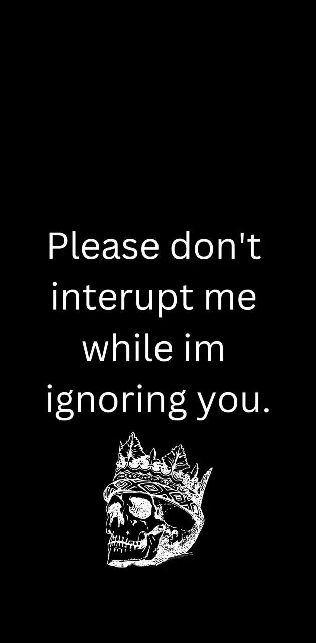 Dont interrupt me