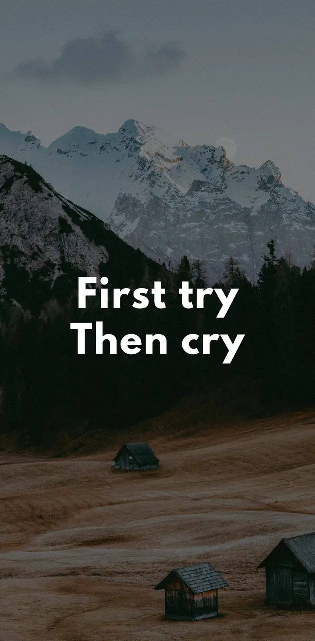 First try then cry 