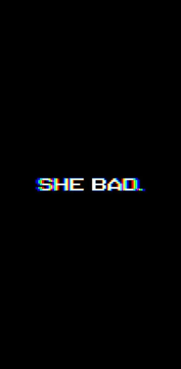 She bad