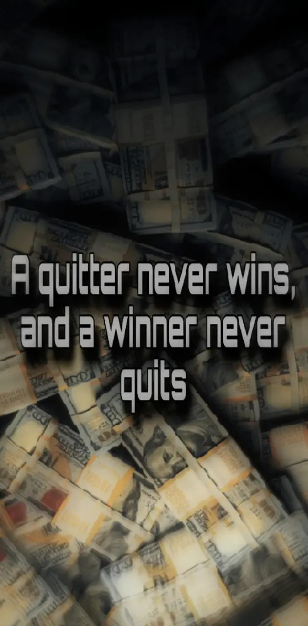A quitter never wins, and a winner never quits