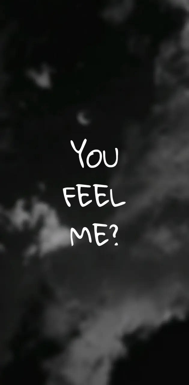 YOU FEEL ME?