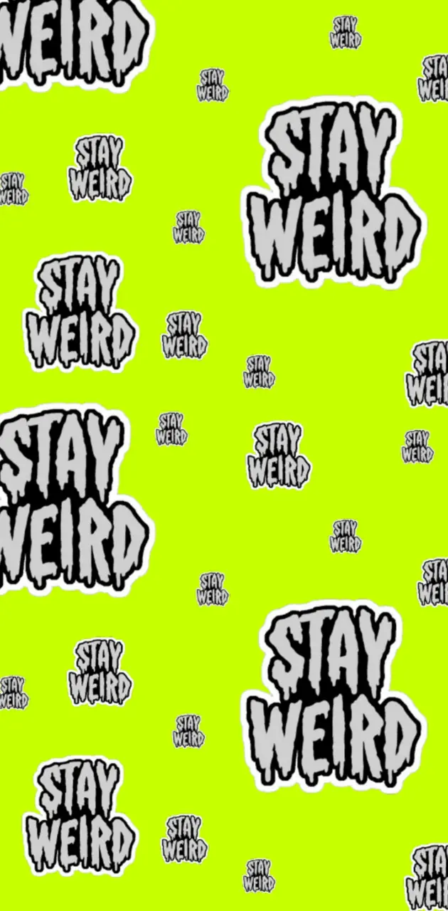 Stay weird 