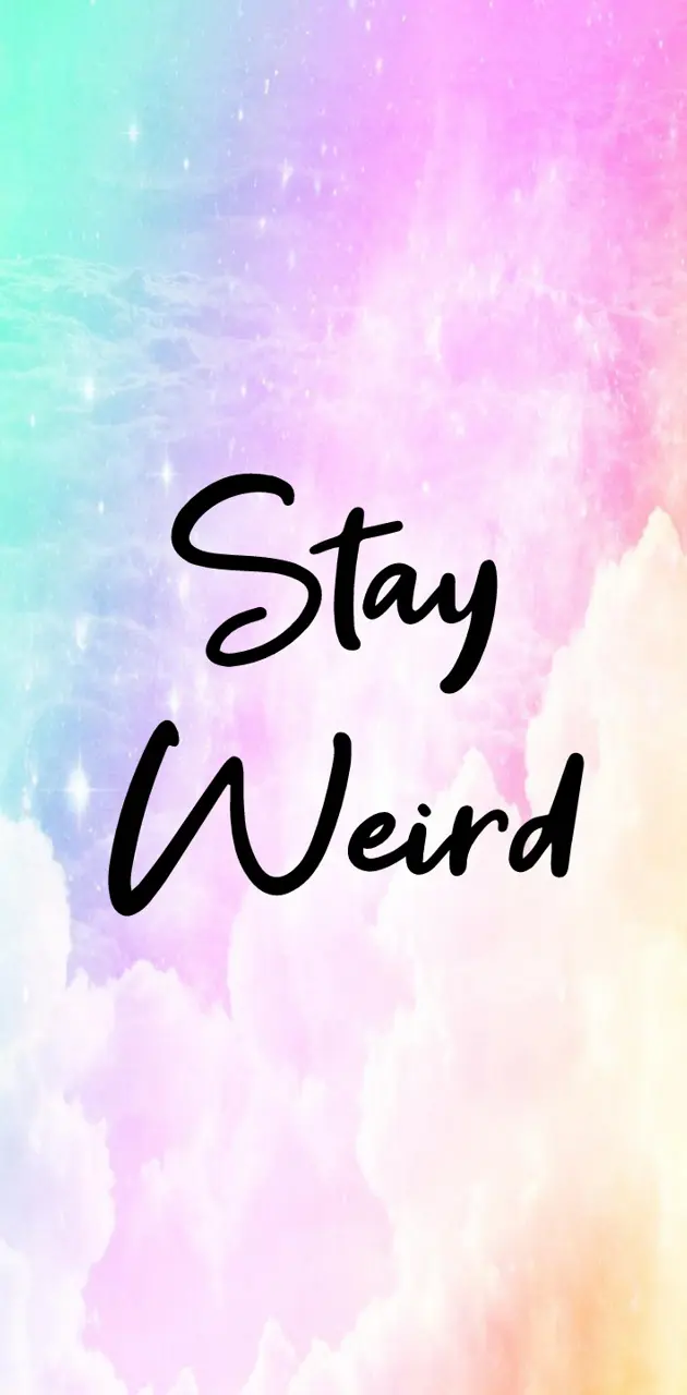 Stay weird 