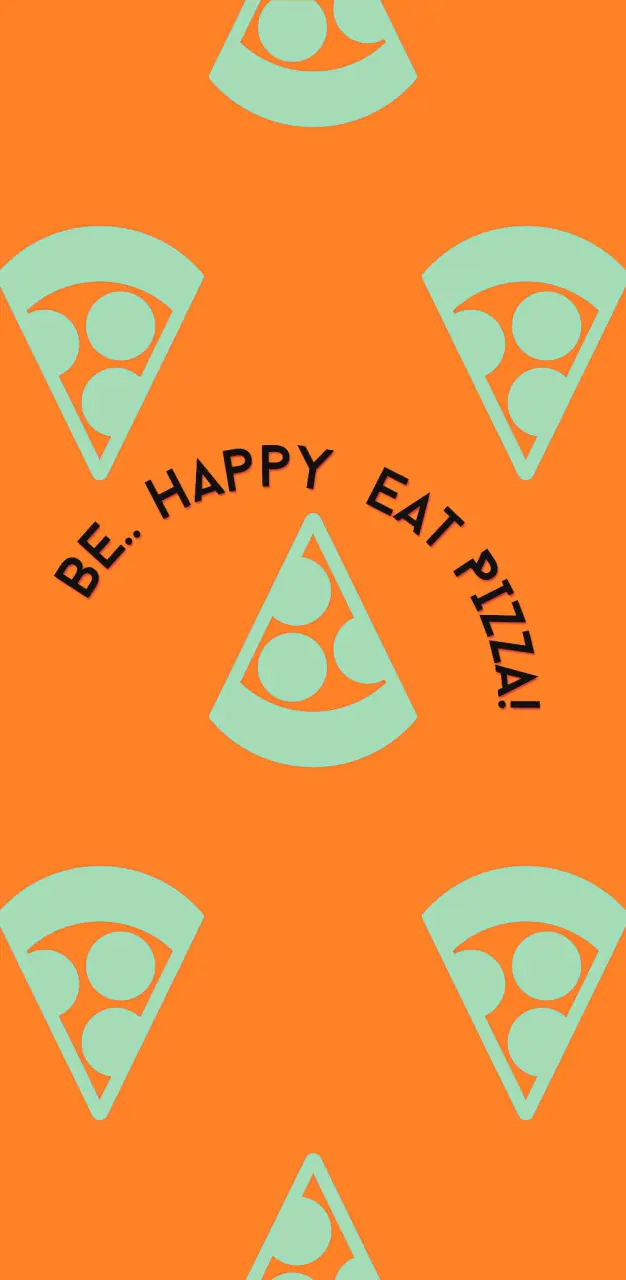 Be Happy EAT PIZZA