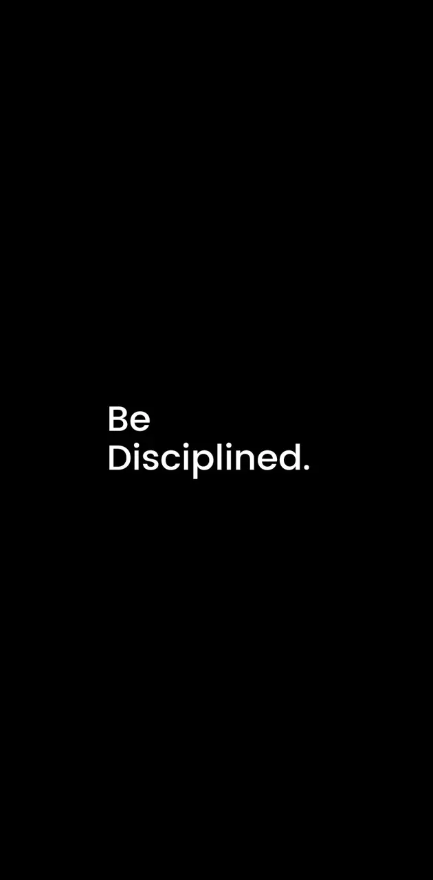 Be Disciplined.