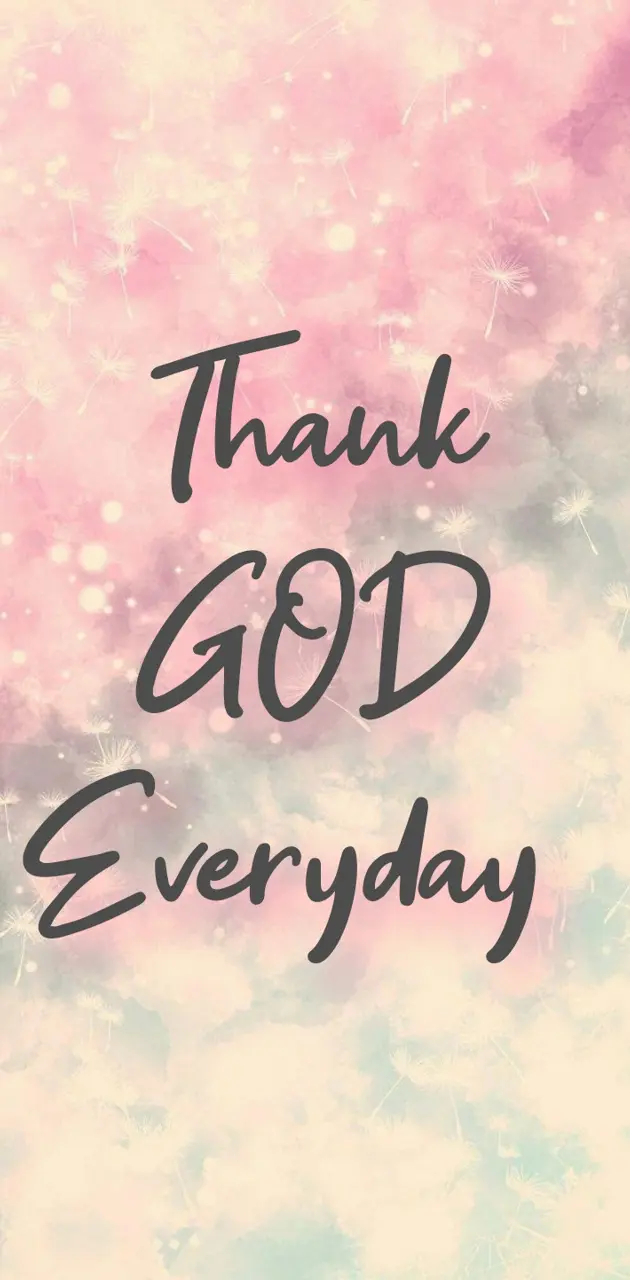Thank God everyday 