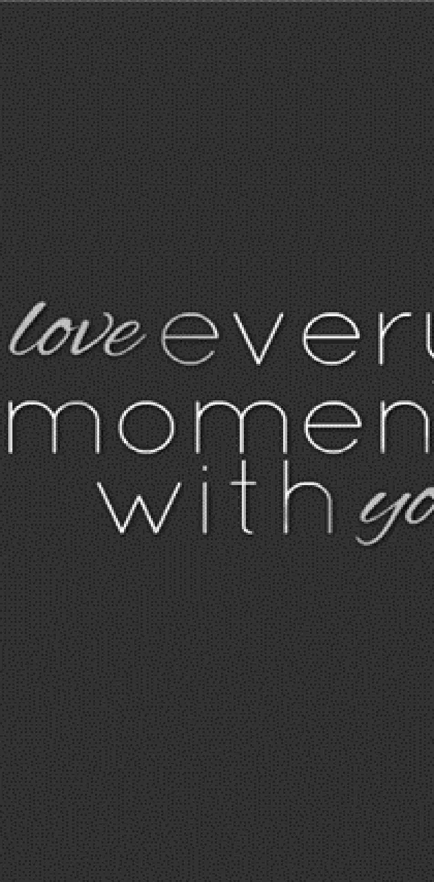 every moment with
