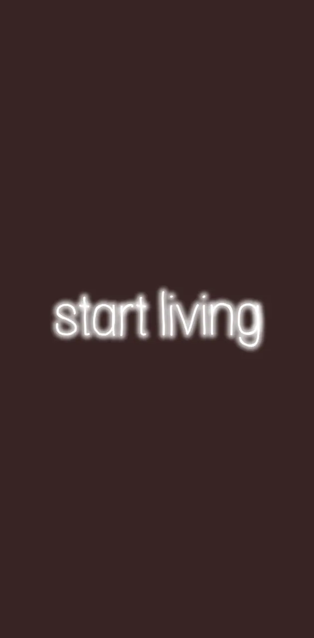 Start living