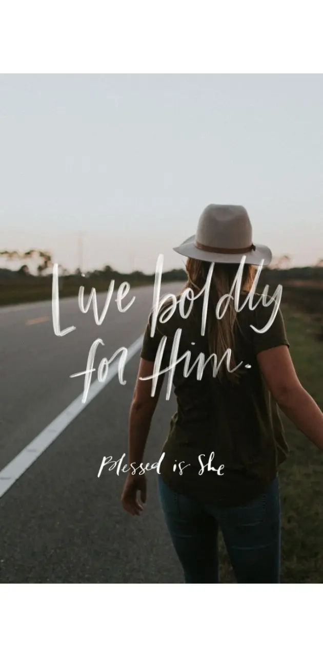 Live boldly for him