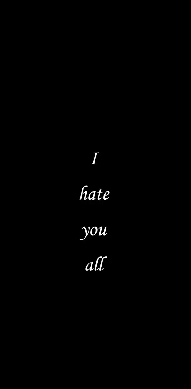 I hate all