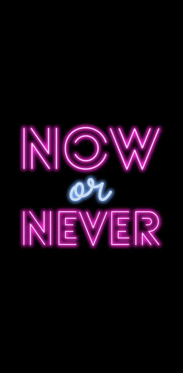 now or never