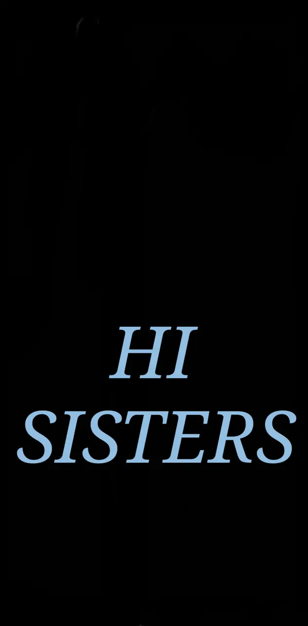 Hi sisters